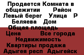 Продается Комната в общежитии    › Район ­ Левый берег › Улица ­ Р.Беляева › Дом ­ 6 › Общая площадь ­ 13 › Цена ­ 460 - Все города Недвижимость » Квартиры продажа   . Адыгея респ.,Адыгейск г.